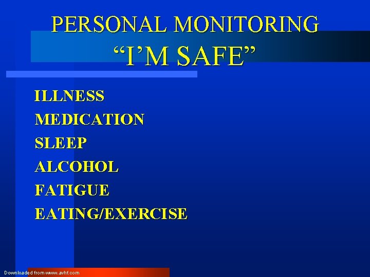 PERSONAL MONITORING “I’M SAFE” ILLNESS MEDICATION SLEEP ALCOHOL FATIGUE EATING/EXERCISE Downloaded from www. avhf.