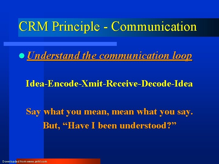 CRM Principle - Communication l Understand the communication loop Idea-Encode-Xmit-Receive-Decode-Idea Say what you mean,