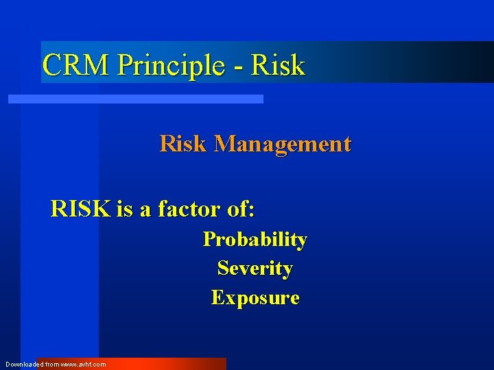 CRM Principle - Risk Management RISK is a factor of: Probability Severity Exposure Downloaded