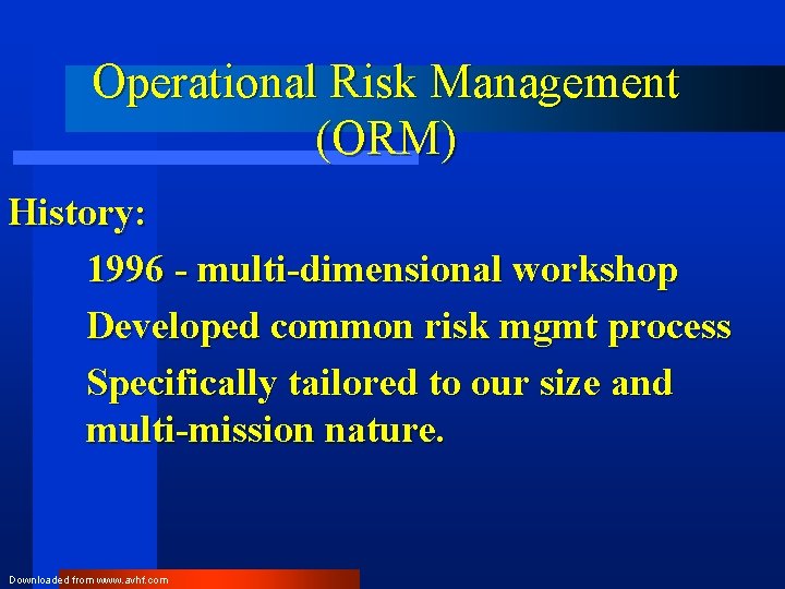 Operational Risk Management (ORM) History: 1996 - multi-dimensional workshop Developed common risk mgmt process