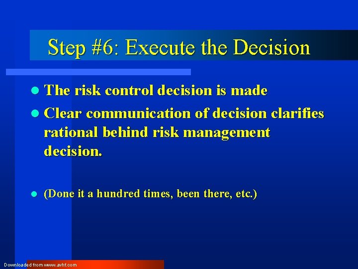 Step #6: Execute the Decision l The risk control decision is made l Clear