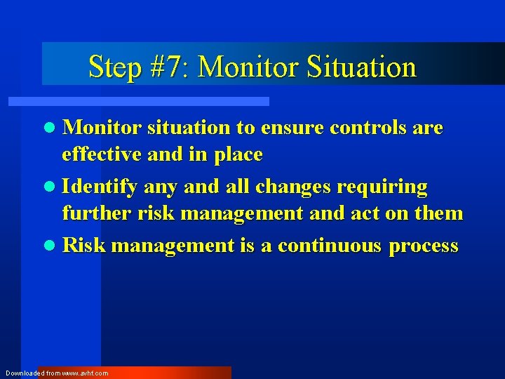 Step #7: Monitor Situation l Monitor situation to ensure controls are effective and in