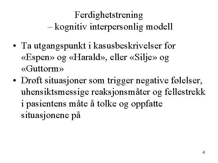 Ferdighetstrening – kognitiv interpersonlig modell • Ta utgangspunkt i kasusbeskrivelser for «Espen» og «Harald»