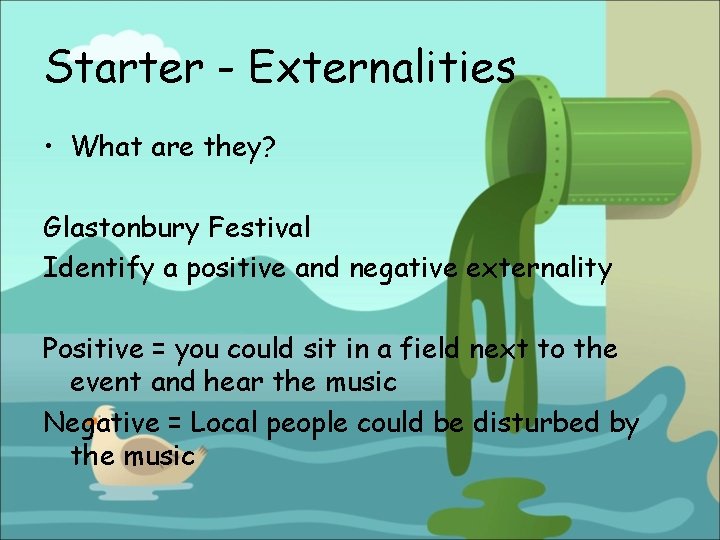 Starter - Externalities • What are they? Glastonbury Festival Identify a positive and negative