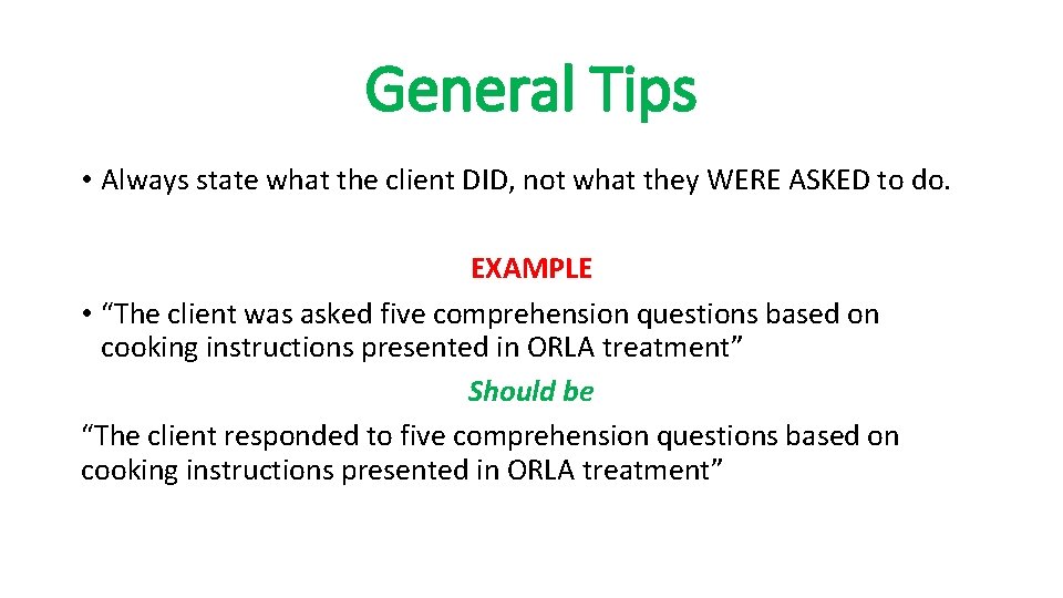 General Tips • Always state what the client DID, not what they WERE ASKED