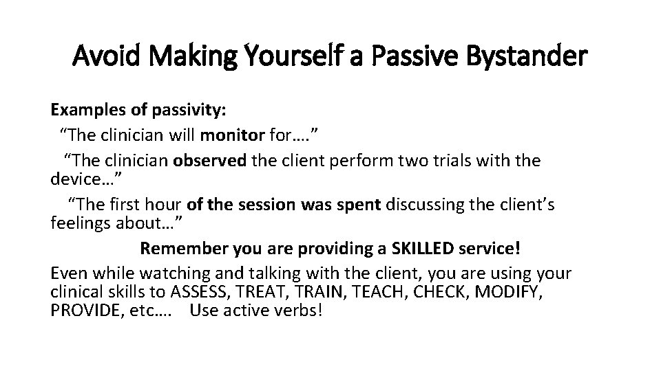 Avoid Making Yourself a Passive Bystander Examples of passivity: “The clinician will monitor for….