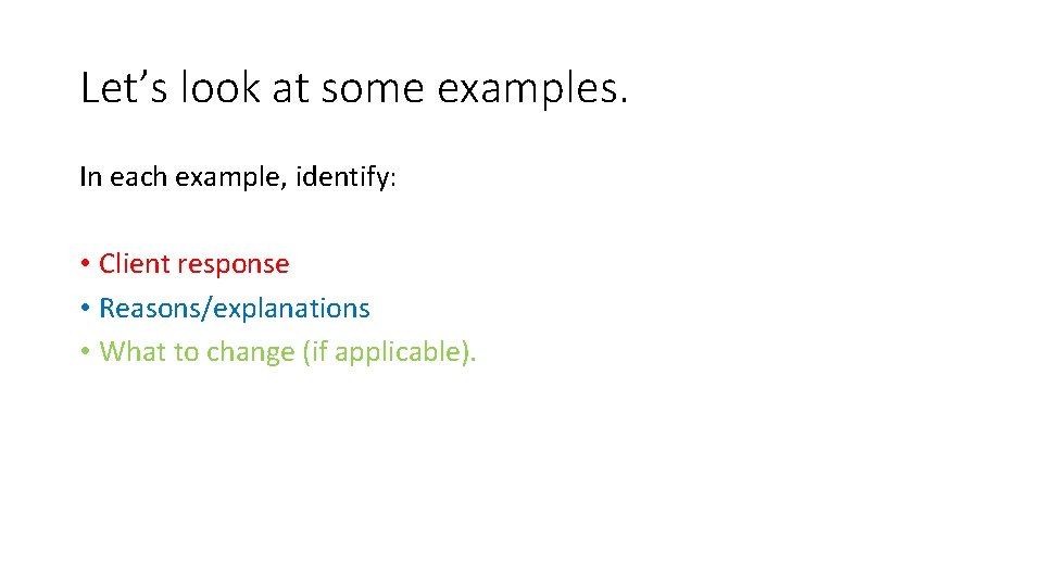 Let’s look at some examples. In each example, identify: • Client response • Reasons/explanations