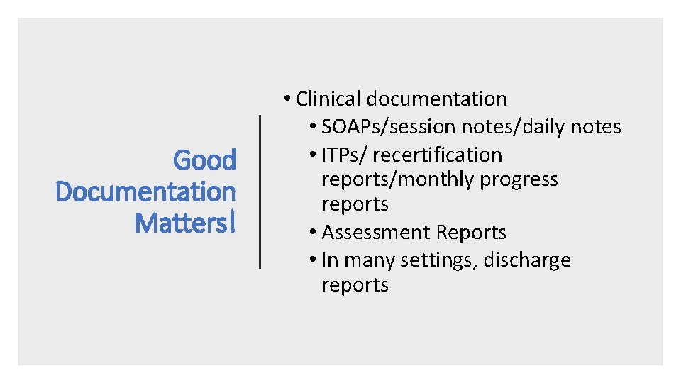 Good Documentation Matters! • Clinical documentation • SOAPs/session notes/daily notes • ITPs/ recertification reports/monthly