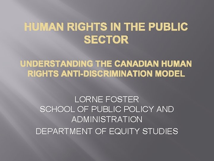 HUMAN RIGHTS IN THE PUBLIC SECTOR UNDERSTANDING THE CANADIAN HUMAN RIGHTS ANTI-DISCRIMINATION MODEL LORNE