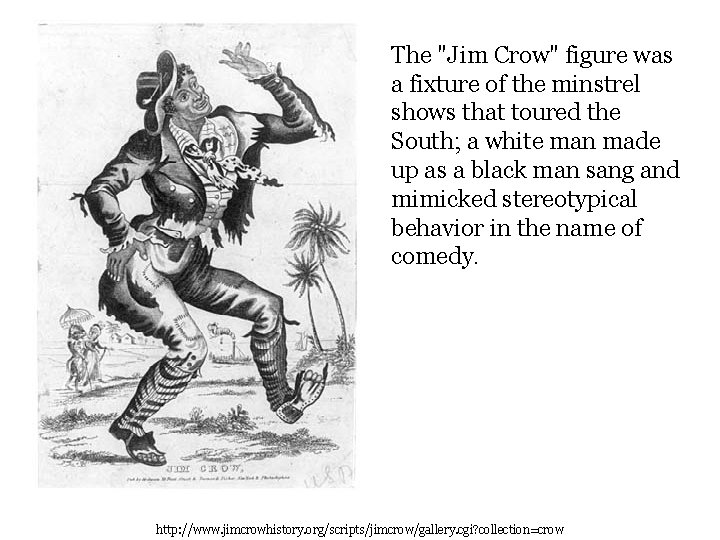 The "Jim Crow" figure was a fixture of the minstrel shows that toured the