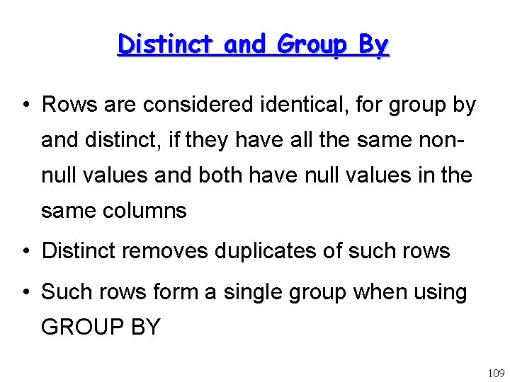 Distinct and Group By • Rows are considered identical, for group by and distinct,