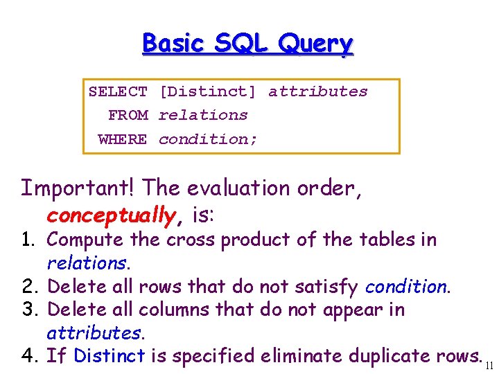 Basic SQL Query SELECT [Distinct] attributes FROM relations WHERE condition; Important! The evaluation order,