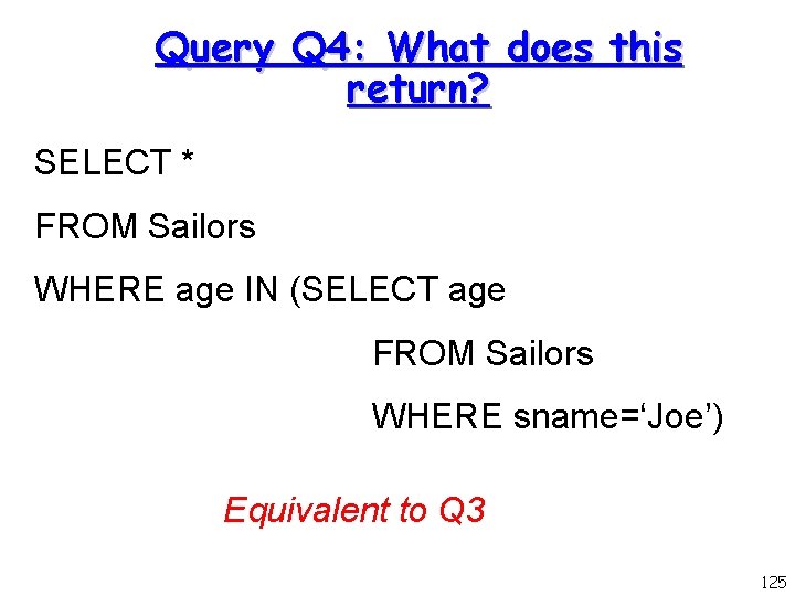 Query Q 4: What does this return? SELECT * FROM Sailors WHERE age IN