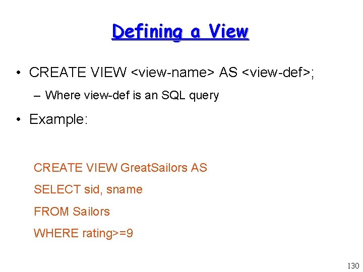 Defining a View • CREATE VIEW <view-name> AS <view-def>; – Where view-def is an