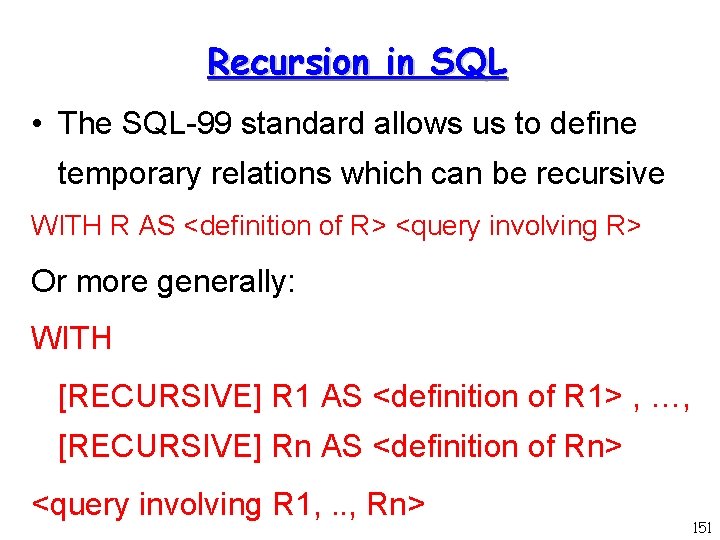 Recursion in SQL • The SQL-99 standard allows us to define temporary relations which