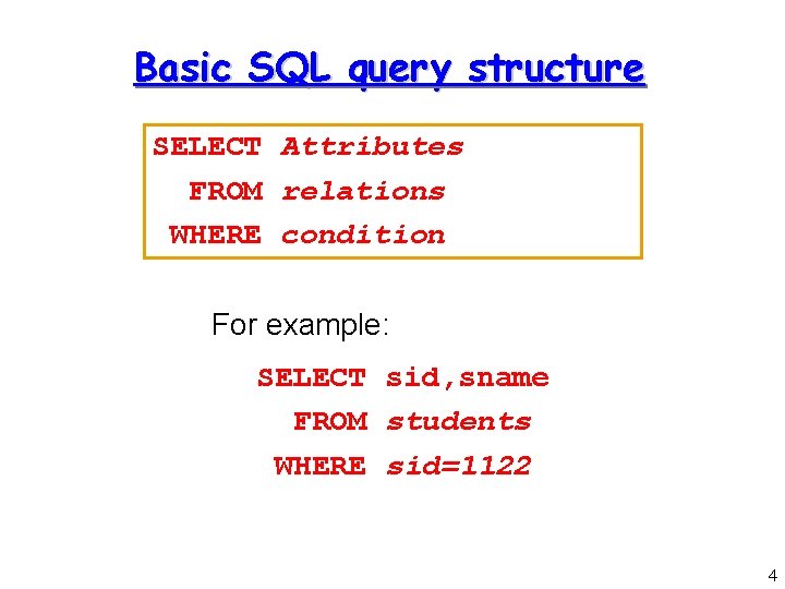 Basic SQL query structure SELECT Attributes FROM relations WHERE condition For example: SELECT sid,