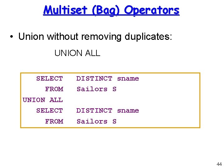 Multiset (Bag) Operators • Union without removing duplicates: UNION ALL SELECT FROM DISTINCT sname