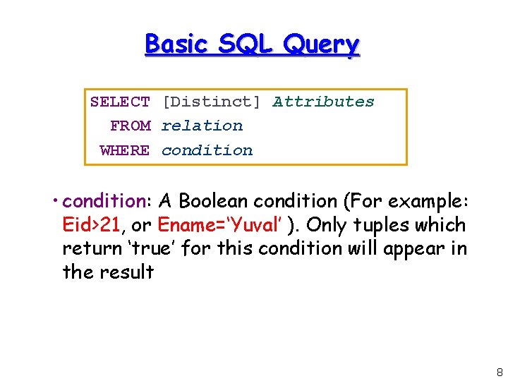 Basic SQL Query SELECT [Distinct] Attributes FROM relation WHERE condition • condition: A Boolean