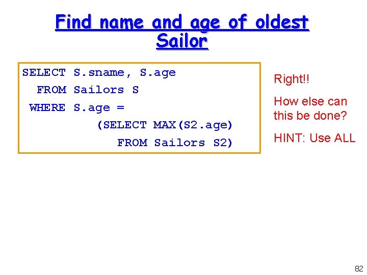 Find name and age of oldest Sailor SELECT S. sname, S. age FROM Sailors