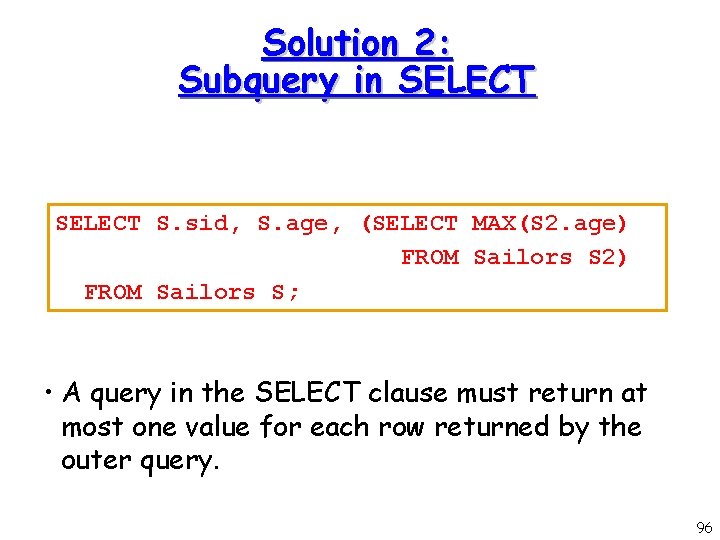 Solution 2: Subquery in SELECT S. sid, S. age, (SELECT MAX(S 2. age) FROM