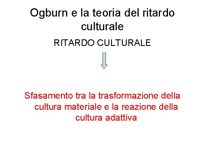 Ogburn e la teoria del ritardo culturale RITARDO CULTURALE Sfasamento tra la trasformazione della