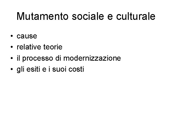 Mutamento sociale e culturale • • cause relative teorie il processo di modernizzazione gli