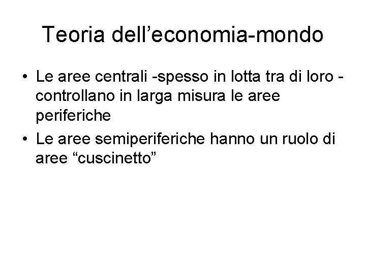 Teoria dell’economia-mondo • Le aree centrali -spesso in lotta tra di loro controllano in