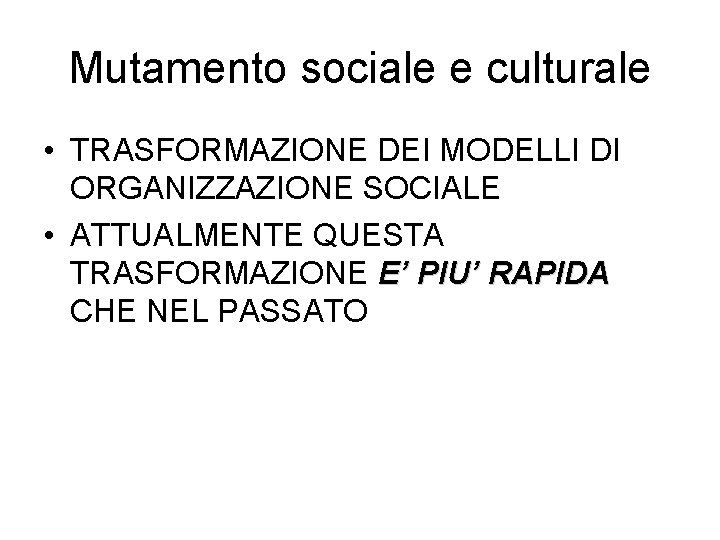 Mutamento sociale e culturale • TRASFORMAZIONE DEI MODELLI DI ORGANIZZAZIONE SOCIALE • ATTUALMENTE QUESTA
