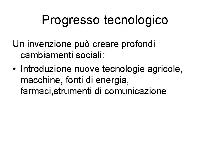 Progresso tecnologico Un invenzione può creare profondi cambiamenti sociali: • Introduzione nuove tecnologie agricole,
