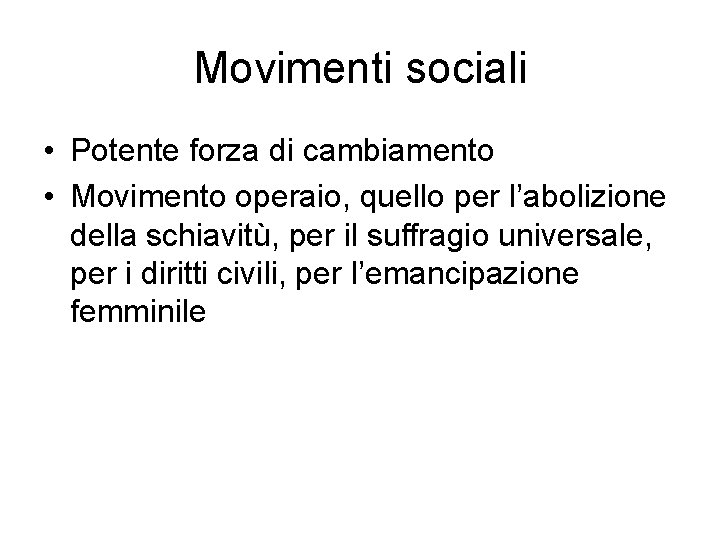 Movimenti sociali • Potente forza di cambiamento • Movimento operaio, quello per l’abolizione della