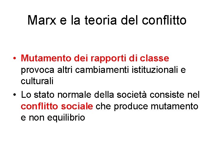 Marx e la teoria del conflitto • Mutamento dei rapporti di classe provoca altri