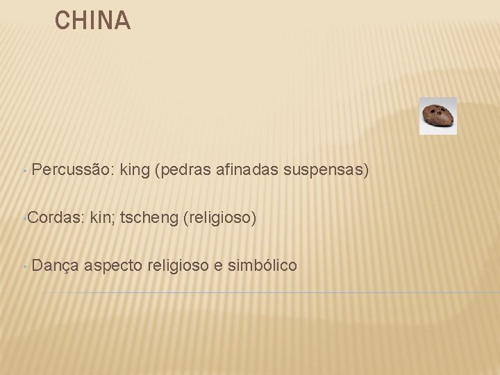 CHINA • Percussão: king (pedras afinadas suspensas) • Cordas: • kin; tscheng (religioso) Dança