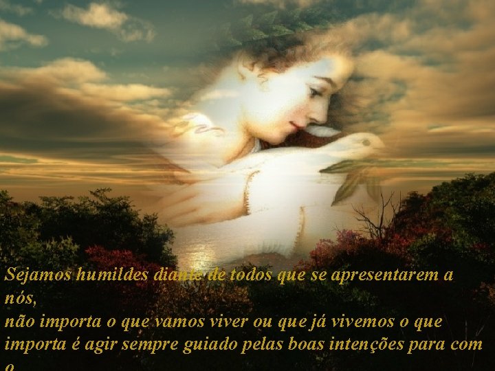 Sejamos humildes diante de todos que se apresentarem a nós, não importa o que