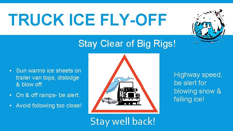 TRUCK ICE FLY-OFF Stay Clear of Big Rigs! • Sun warms ice sheets on