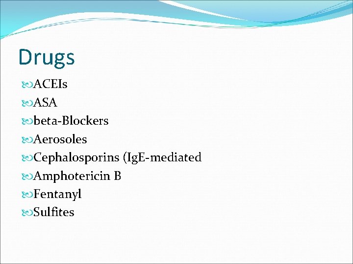 Drugs ACEIs ASA beta-Blockers Aerosoles Cephalosporins (Ig. E-mediated Amphotericin B Fentanyl Sulfites 