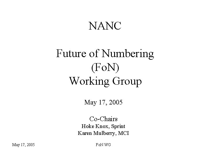 NANC Future of Numbering (Fo. N) Working Group May 17, 2005 Co-Chairs Hoke Knox,