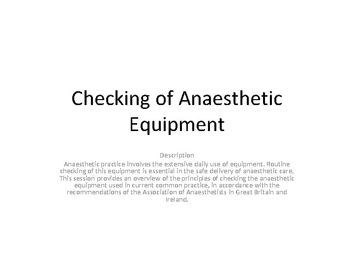 Checking of Anaesthetic Equipment Description Anaesthetic practice involves the extensive daily use of equipment.