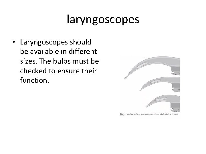 laryngoscopes • Laryngoscopes should be available in different sizes. The bulbs must be checked