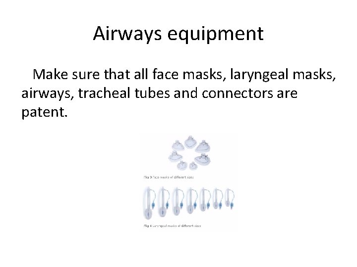 Airways equipment Make sure that all face masks, laryngeal masks, airways, tracheal tubes and