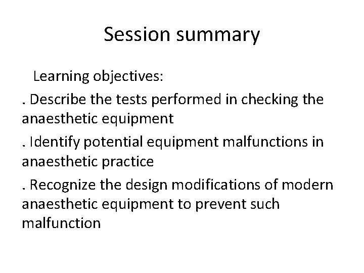 Session summary Learning objectives: . Describe the tests performed in checking the anaesthetic equipment.