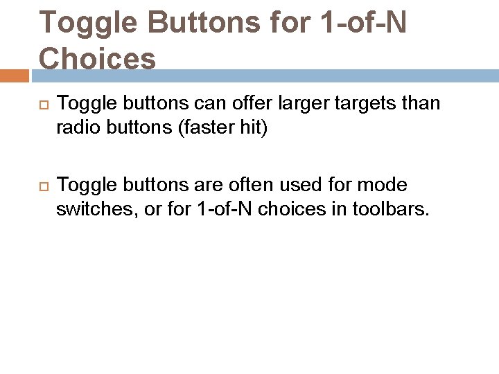 Toggle Buttons for 1 -of-N Choices Toggle buttons can offer larger targets than radio