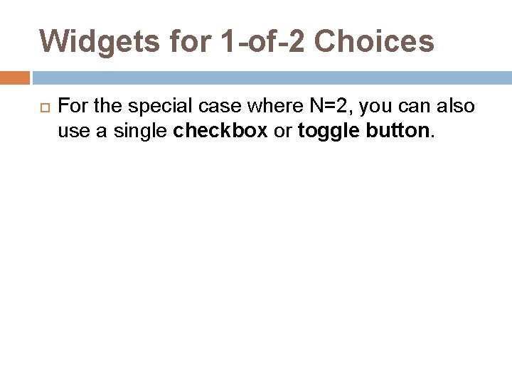 Widgets for 1 -of-2 Choices For the special case where N=2, you can also