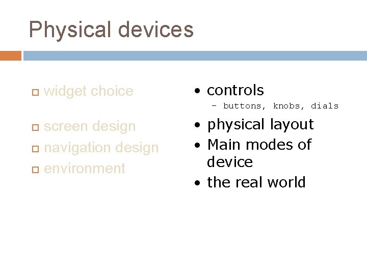 Physical devices widget choice • controls – buttons, knobs, dials screen design navigation design