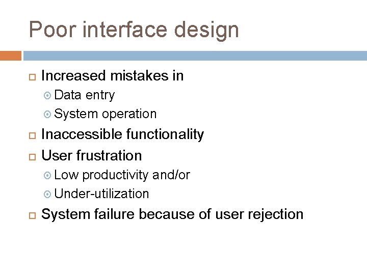 Poor interface design Increased mistakes in Data entry System operation Inaccessible functionality User frustration