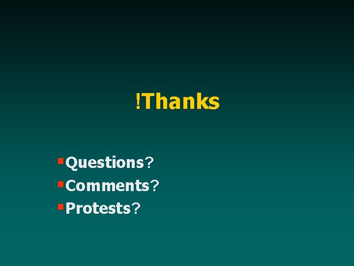 !Thanks §Questions? §Comments? §Protests? 