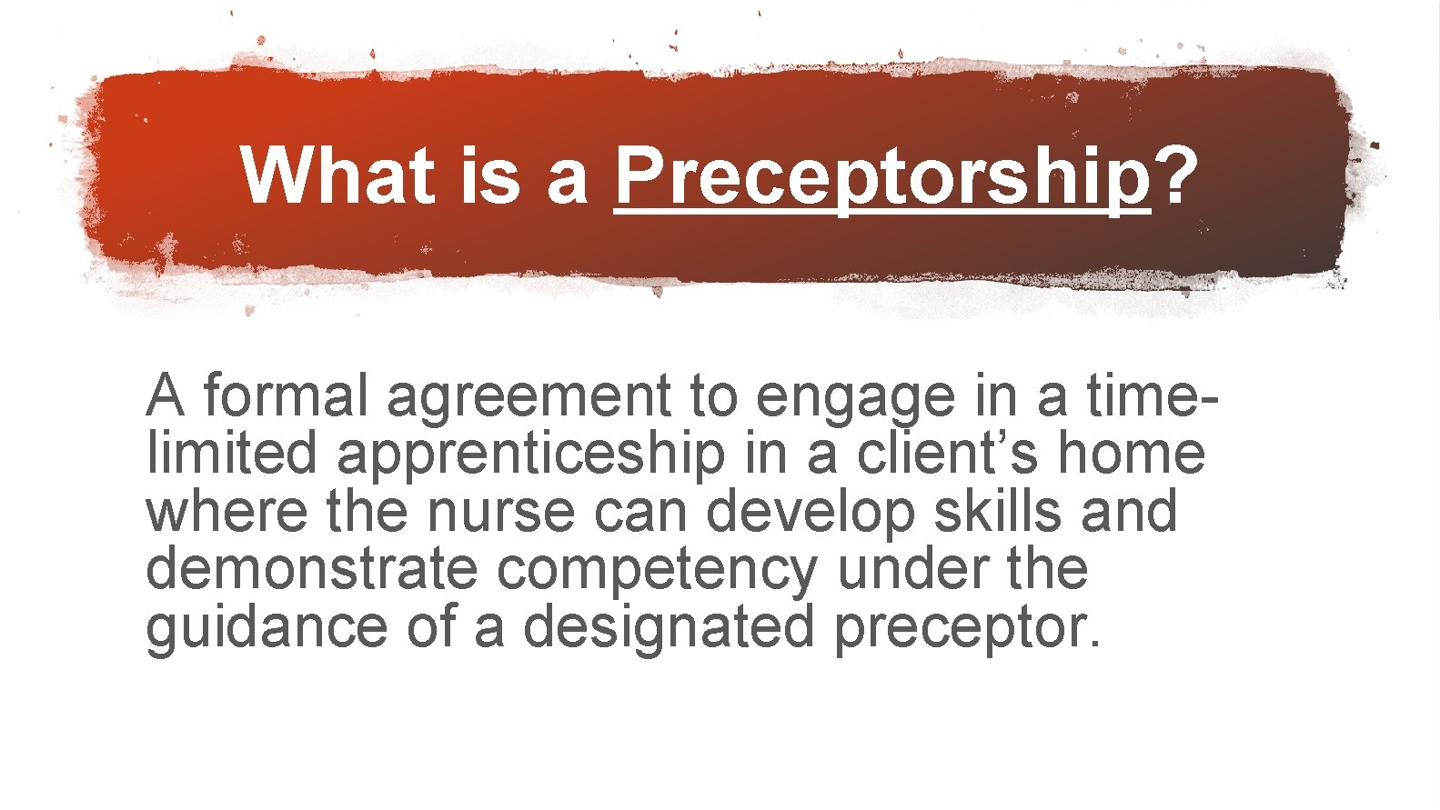 What is a Preceptorship? A formal agreement to engage in a timelimited apprenticeship in