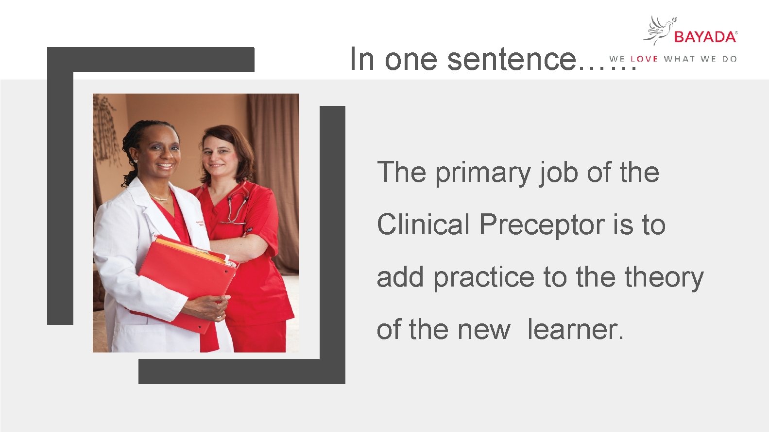 In one sentence…… The primary job of the Clinical Preceptor is to add practice