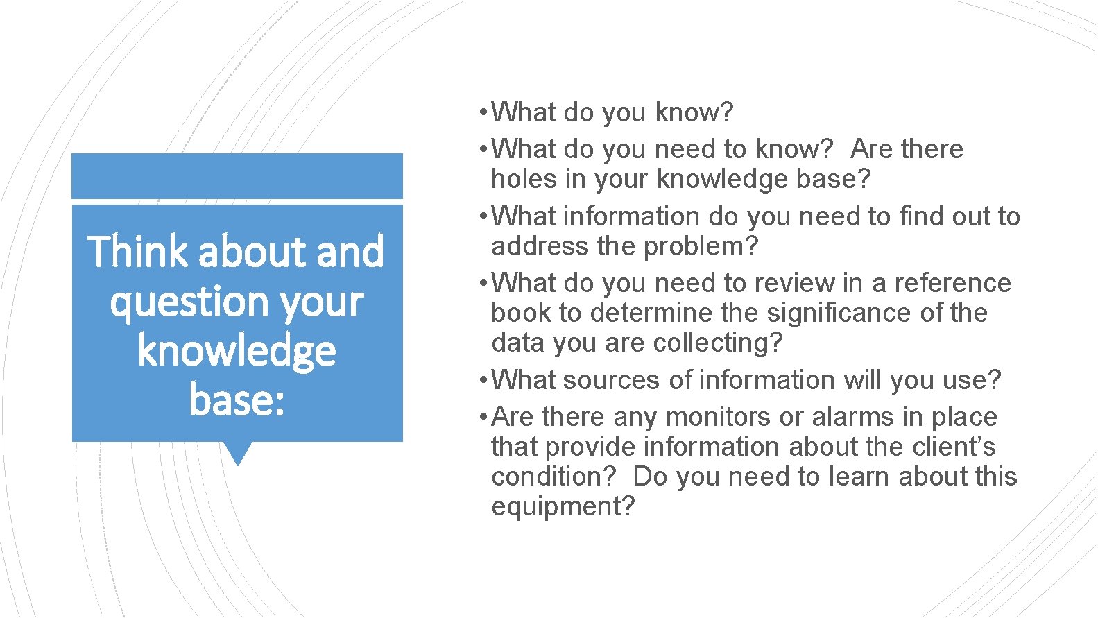 Think about and question your knowledge base: • What do you know? • What