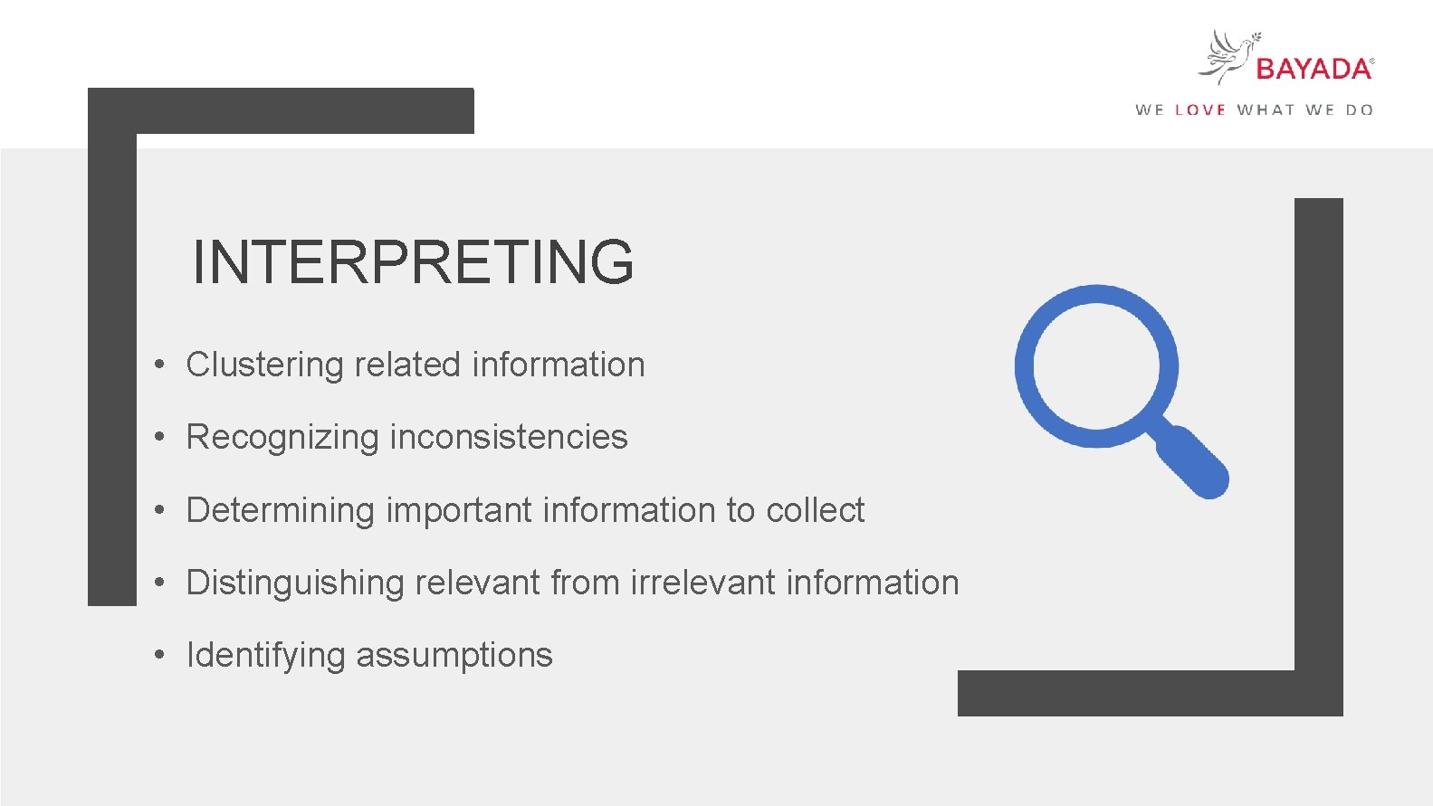 INTERPRETING • Clustering related information • Recognizing inconsistencies • Determining important information to collect