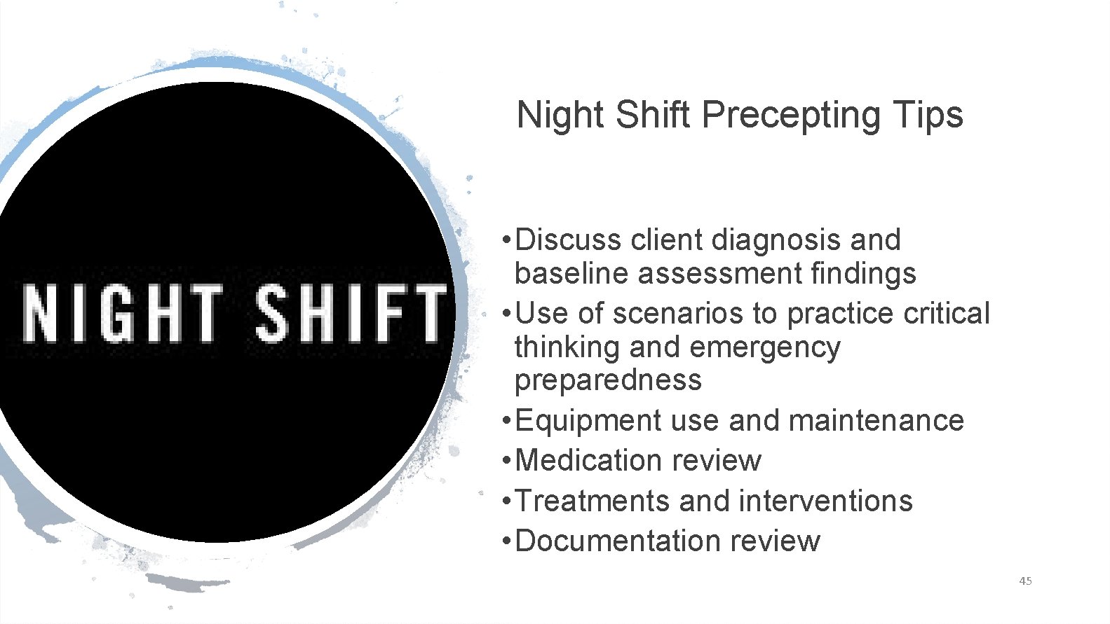 Night Shift Precepting Tips • Discuss client diagnosis and baseline assessment findings • Use